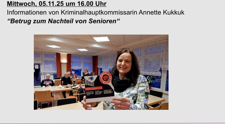 Mittwoch, 05.11.25 um 16.00 Uhr Informationen von Kriminalhauptkommissarin Annette Kukkuk “Betrug zum Nachteil von Senioren“