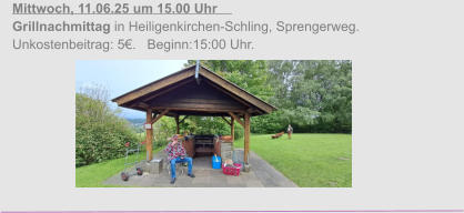 Mittwoch, 11.06.25 um 15.00 Uhr                                                    Grillnachmittag in Heiligenkirchen-Schling, Sprengerweg. Unkostenbeitrag: 5€.   Beginn:15:00 Uhr.