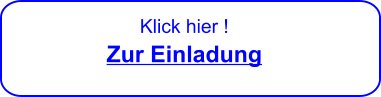 Klick hier ! Zur Einladung